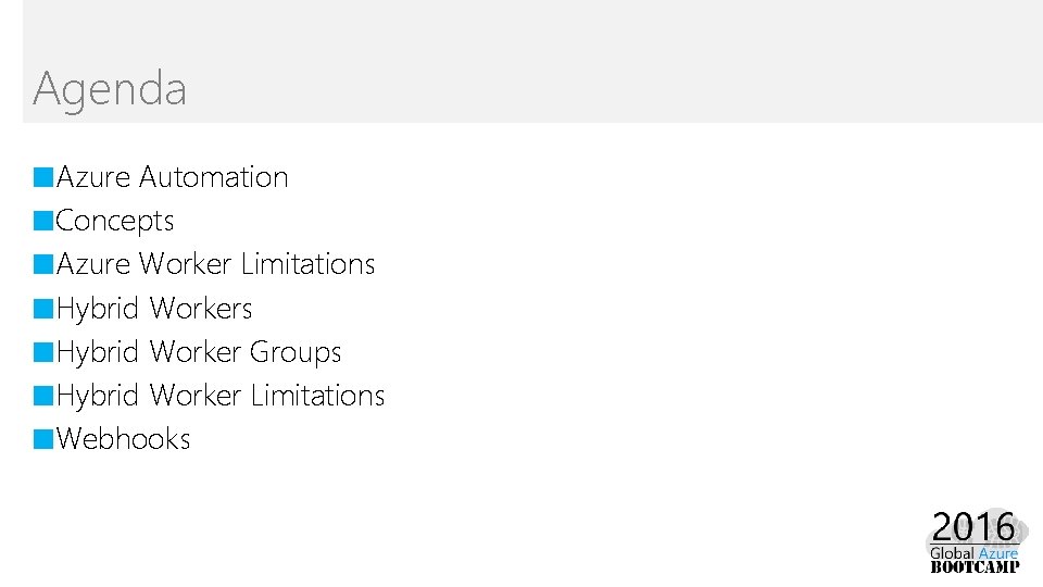 Agenda ■Azure Automation ■Concepts ■Azure Worker Limitations ■Hybrid Worker Groups ■Hybrid Worker Limitations ■Webhooks