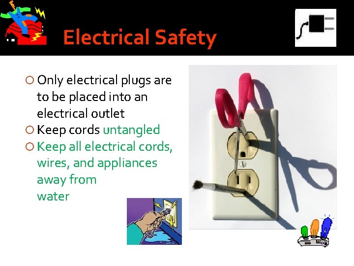 Electrical Safety Only electrical plugs are to be placed into an electrical outlet Keep