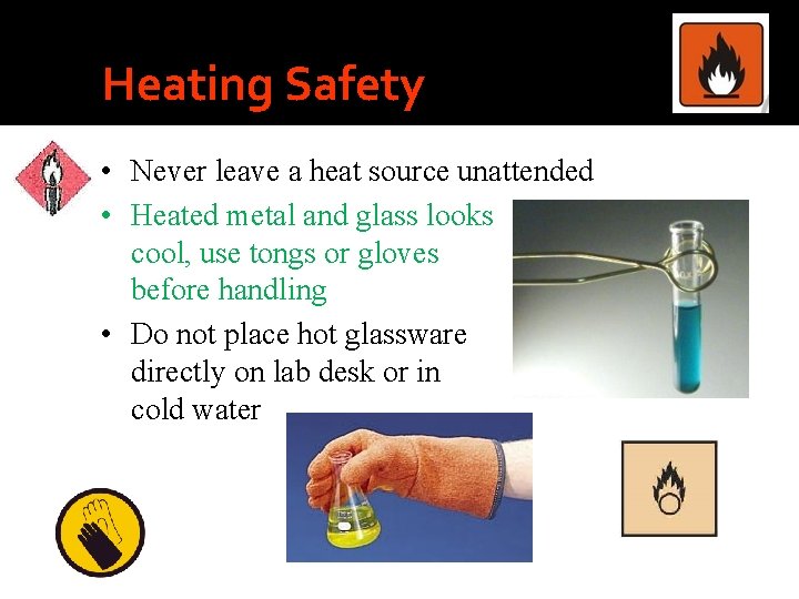 Heating Safety • Never leave a heat source unattended • Heated metal and glass