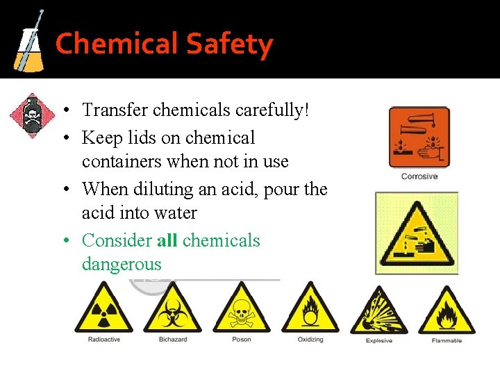 Chemical Safety • Transfer chemicals carefully! • Keep lids on chemical containers when not