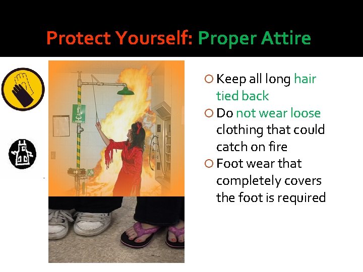 Protect Yourself: Proper Attire Keep all long hair tied back Do not wear loose