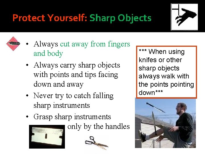 Protect Yourself: Sharp Objects • Always cut away from fingers and body • Always
