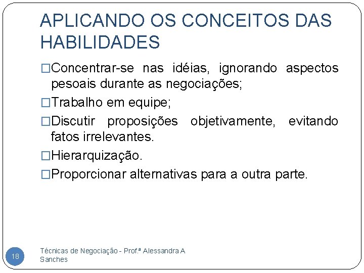 APLICANDO OS CONCEITOS DAS HABILIDADES �Concentrar-se nas idéias, ignorando aspectos pesoais durante as negociações;