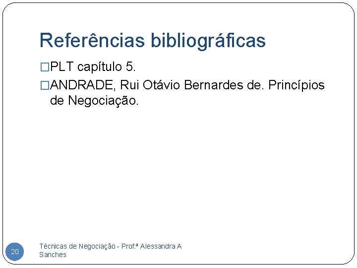 Referências bibliográficas �PLT capítulo 5. �ANDRADE, Rui Otávio Bernardes de. Princípios de Negociação. 20