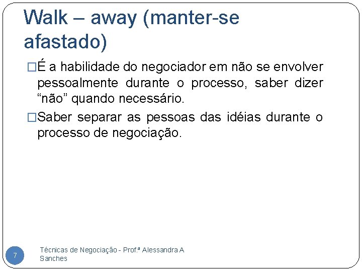 Walk – away (manter-se afastado) �É a habilidade do negociador em não se envolver