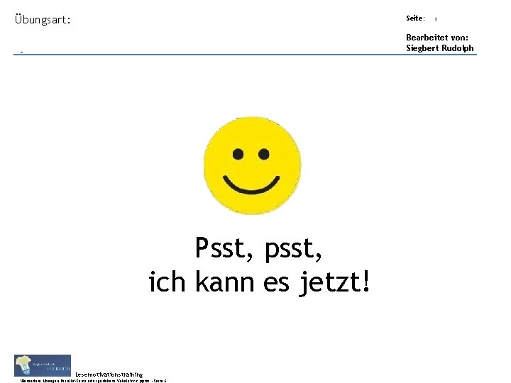 Übungsart: Titel: Quelle: Seite: 6 Bearbeitet von: Siegbert Rudolph Psst, psst, ich kann es