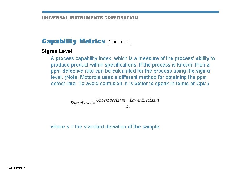 UNIVERSAL INSTRUMENTS CORPORATION Capability Metrics (Continued) Sigma Level A process capability index, which is