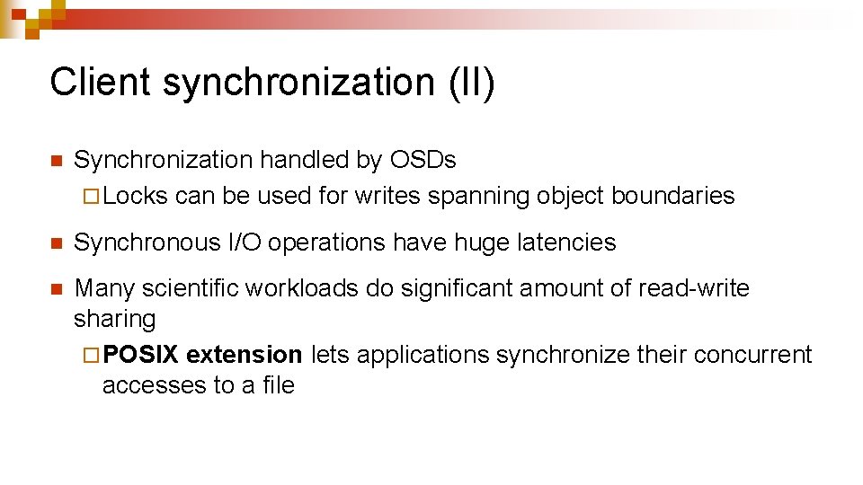 Client synchronization (II) n Synchronization handled by OSDs ¨ Locks can be used for