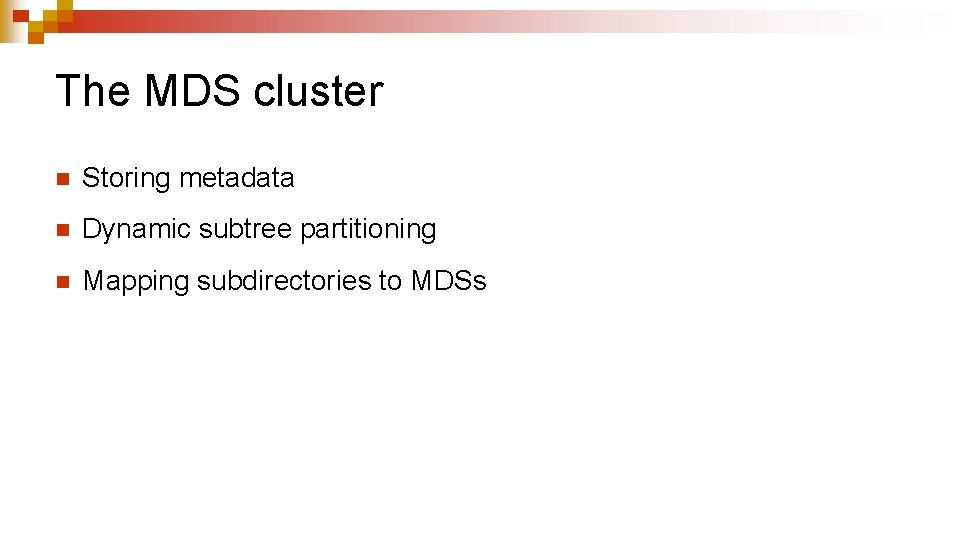 The MDS cluster n Storing metadata n Dynamic subtree partitioning n Mapping subdirectories to