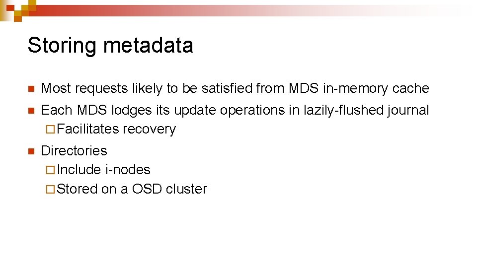 Storing metadata n Most requests likely to be satisfied from MDS in-memory cache n