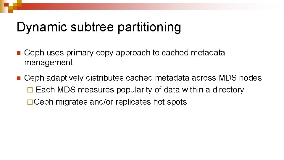 Dynamic subtree partitioning n Ceph uses primary copy approach to cached metadata management n