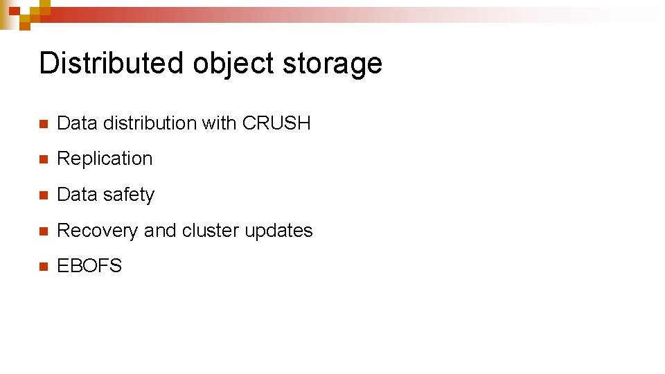 Distributed object storage n Data distribution with CRUSH n Replication n Data safety n