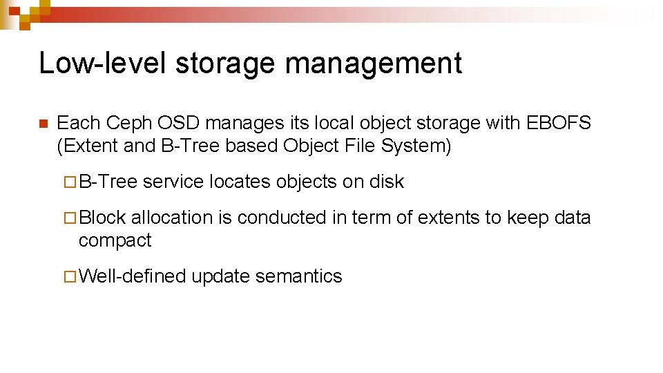 Low-level storage management n Each Ceph OSD manages its local object storage with EBOFS