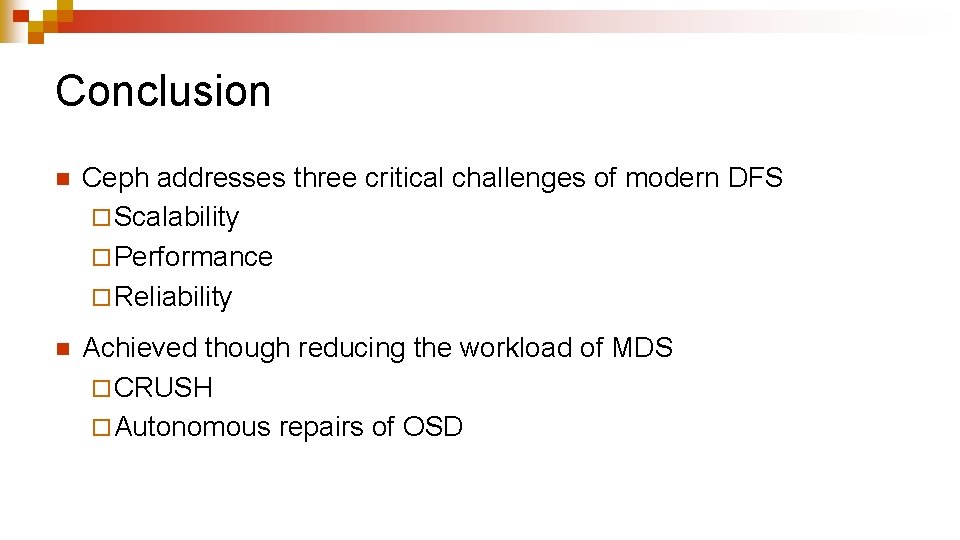 Conclusion n Ceph addresses three critical challenges of modern DFS ¨ Scalability ¨ Performance