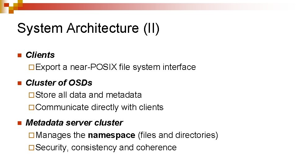 System Architecture (II) n Clients ¨ Export a near-POSIX file system interface n Cluster