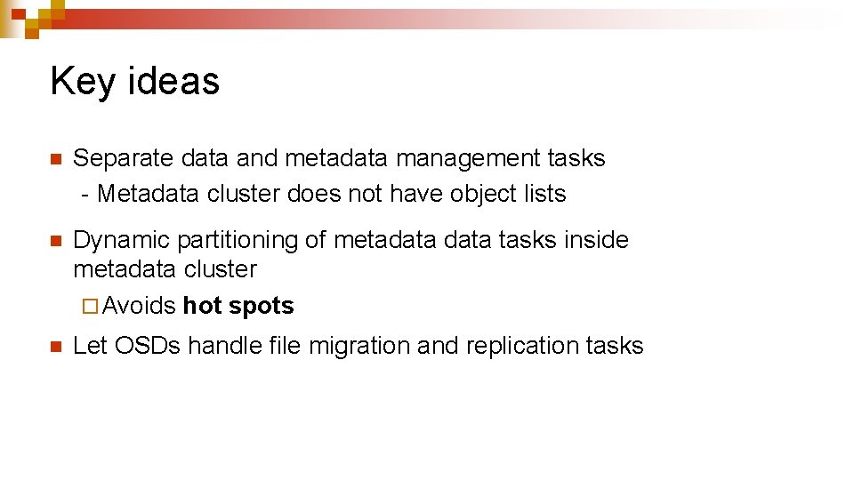 Key ideas n Separate data and metadata management tasks - Metadata cluster does not