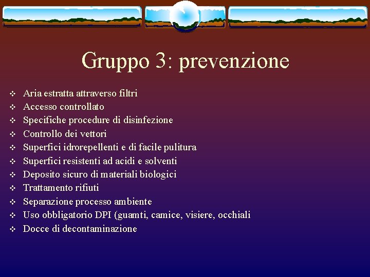 Gruppo 3: prevenzione v v v Aria estratta attraverso filtri Accesso controllato Specifiche procedure