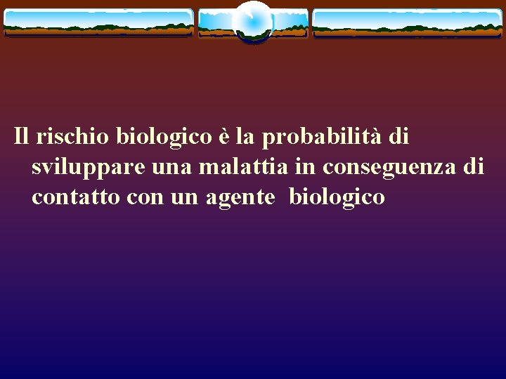 Il rischio biologico è la probabilità di sviluppare una malattia in conseguenza di contatto