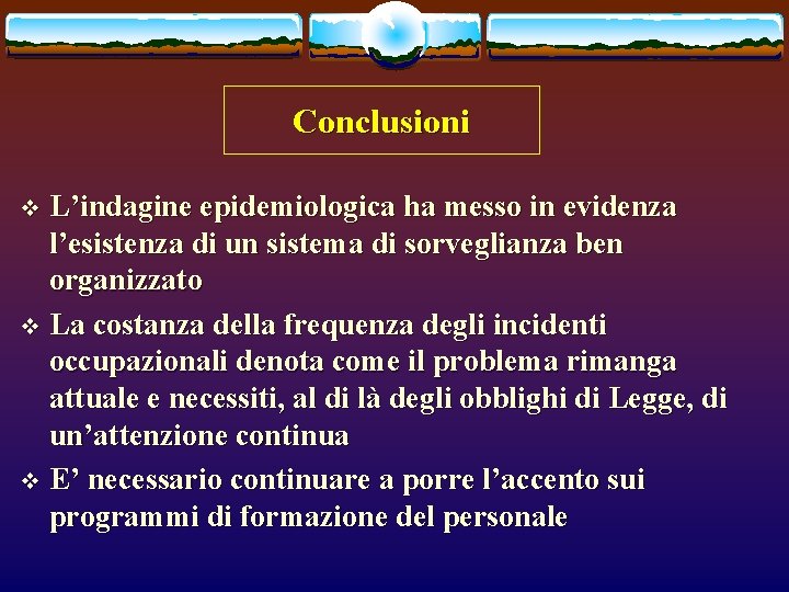 Conclusioni L’indagine epidemiologica ha messo in evidenza l’esistenza di un sistema di sorveglianza ben