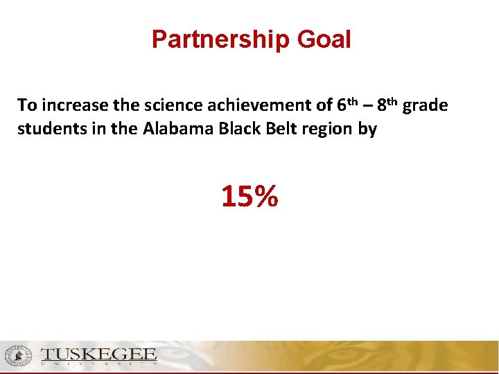 Partnership Goal To increase the science achievement of 6 th – 8 th grade