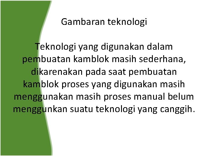 Gambaran teknologi Teknologi yang digunakan dalam pembuatan kamblok masih sederhana, dikarenakan pada saat pembuatan