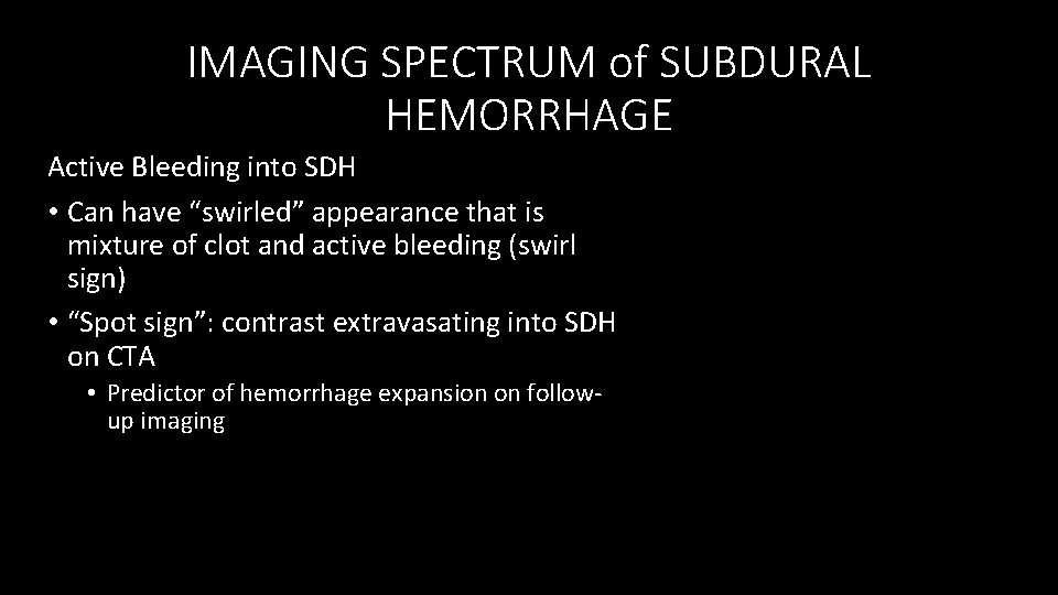 IMAGING SPECTRUM of SUBDURAL HEMORRHAGE Active Bleeding into SDH • Can have “swirled” appearance