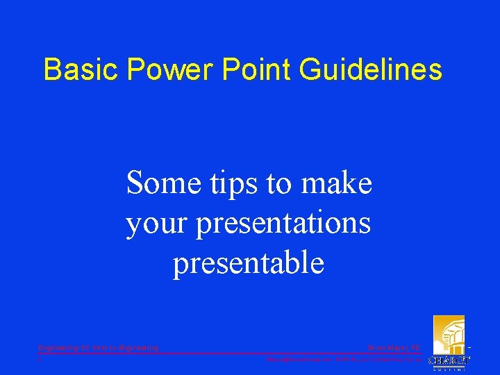 Basic Power Point Guidelines Some tips to make your presentations presentable Engineering-10: Intro to