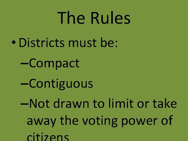 The Rules • Districts must be: –Compact –Contiguous –Not drawn to limit or take