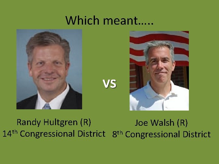 Which meant…. . vs Randy Hultgren (R) Joe Walsh (R) 14 th Congressional District