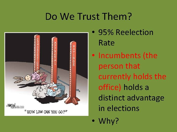 Do We Trust Them? • 95% Reelection Rate • Incumbents (the person that currently