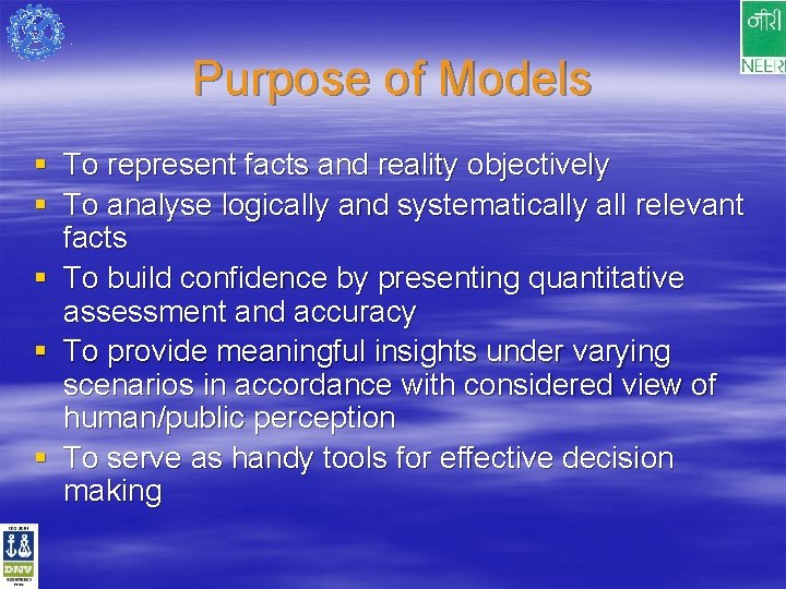 Purpose of Models § To represent facts and reality objectively § To analyse logically