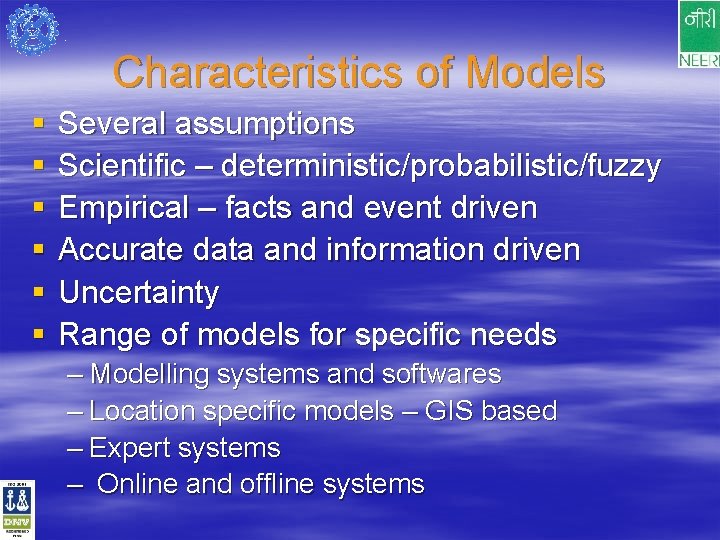 Characteristics of Models § § § Several assumptions Scientific – deterministic/probabilistic/fuzzy Empirical – facts