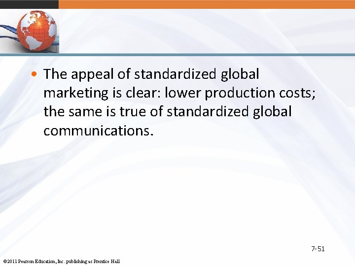  • The appeal of standardized global marketing is clear: lower production costs; the