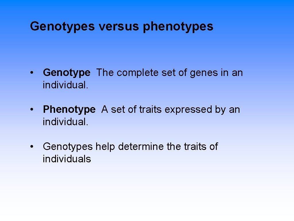 Genotypes versus phenotypes • Genotype The complete set of genes in an individual. •