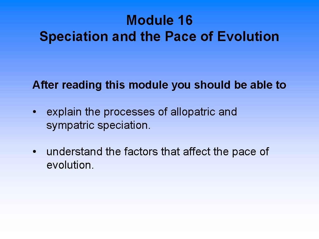 Module 16 Speciation and the Pace of Evolution After reading this module you should