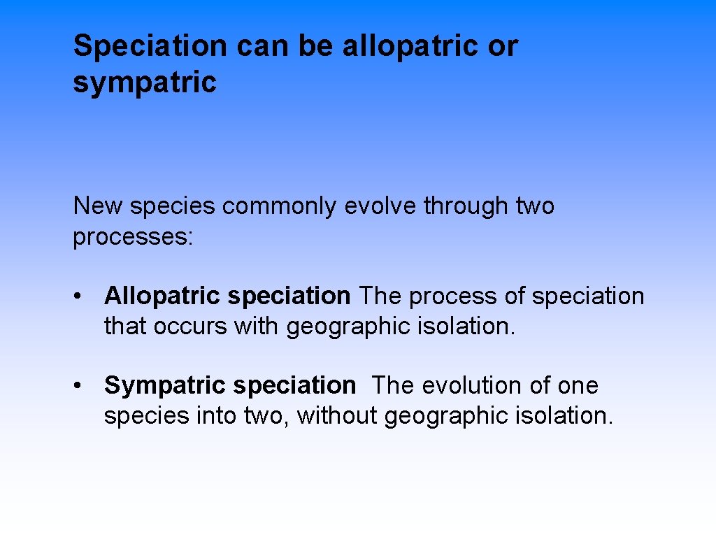Speciation can be allopatric or sympatric New species commonly evolve through two processes: •