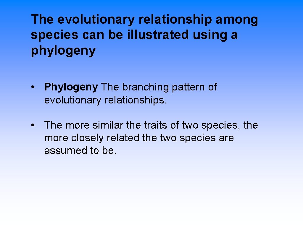 The evolutionary relationship among species can be illustrated using a phylogeny • Phylogeny The