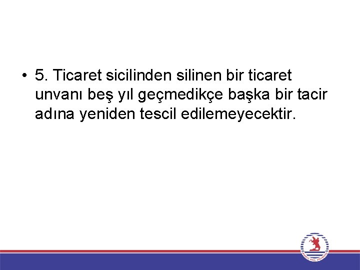  • 5. Ticaret sicilinden silinen bir ticaret unvanı beş yıl geçmedikçe başka bir