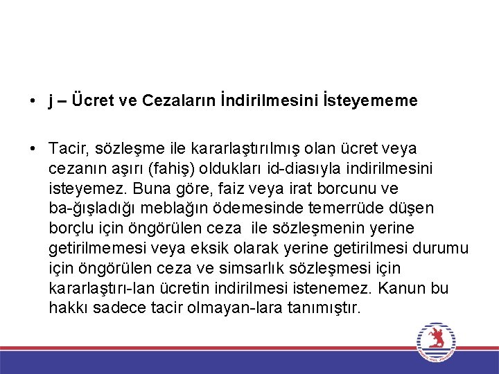  • j – Ücret ve Cezaların İndirilmesini İsteyememe • Tacir, sözleşme ile kararlaştırılmış