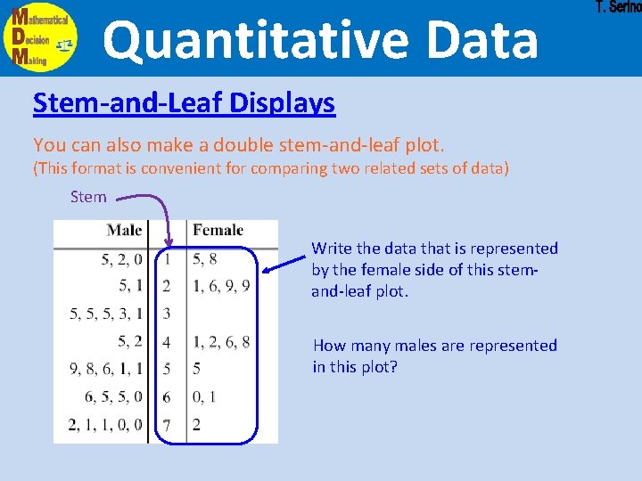Quantitative Data Stem-and-Leaf Displays You can also make a double stem-and-leaf plot. (This format