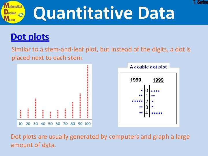 Quantitative Data Dot plots Similar to a stem-and-leaf plot, but instead of the digits,