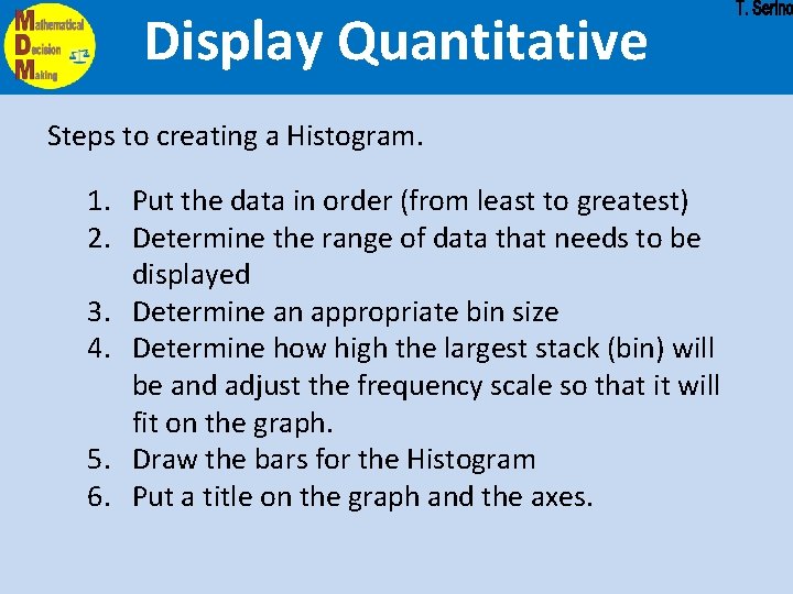 Display Quantitative Steps to creating a Histogram. 1. Put the data in order (from