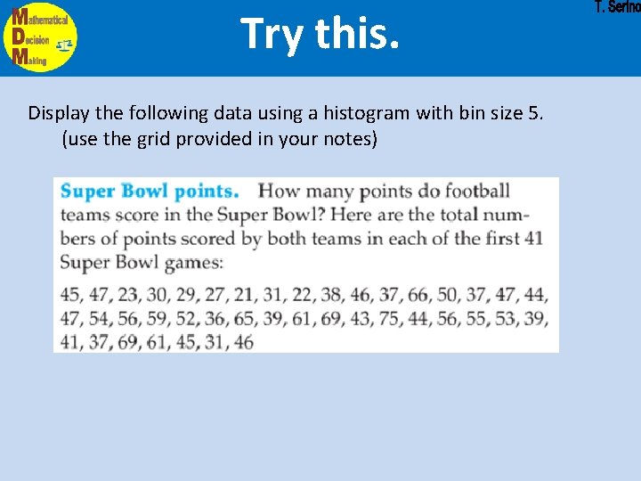Try this. Display the following data using a histogram with bin size 5. (use