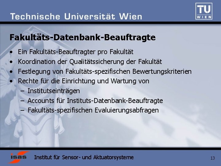 Fakultäts-Datenbank-Beauftragte • • Ein Fakultäts-Beauftragter pro Fakultät Koordination der Qualitätssicherung der Fakultät Festlegung von