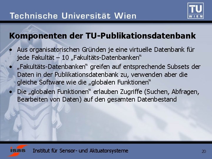 Komponenten der TU-Publikationsdatenbank • Aus organisatorischen Gründen je eine virtuelle Datenbank für jede Fakultät