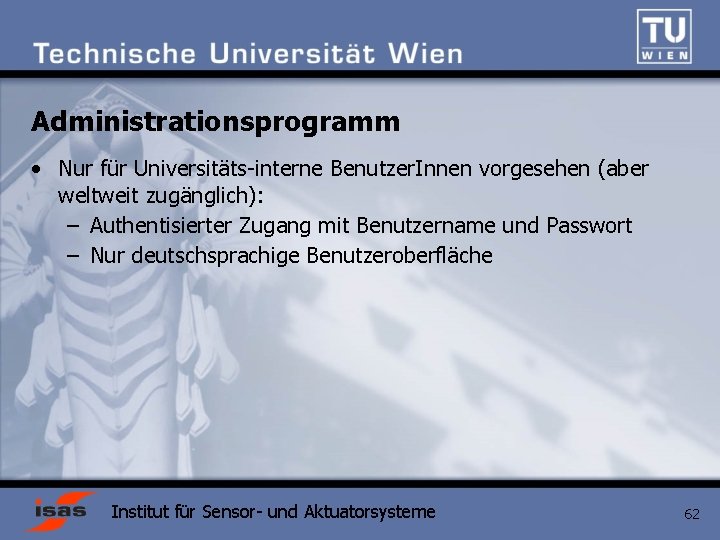 Administrationsprogramm • Nur für Universitäts-interne Benutzer. Innen vorgesehen (aber weltweit zugänglich): – Authentisierter Zugang