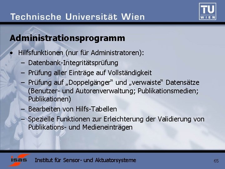 Administrationsprogramm • Hilfsfunktionen (nur für Administratoren): – Datenbank-Integritätsprüfung – Prüfung aller Einträge auf Vollständigkeit