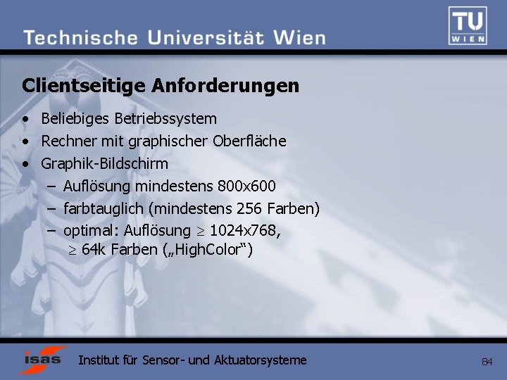 Clientseitige Anforderungen • Beliebiges Betriebssystem • Rechner mit graphischer Oberfläche • Graphik-Bildschirm – Auflösung