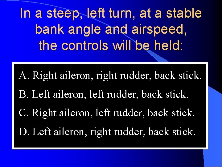 In a steep, left turn, at a stable bank angle and airspeed, the controls