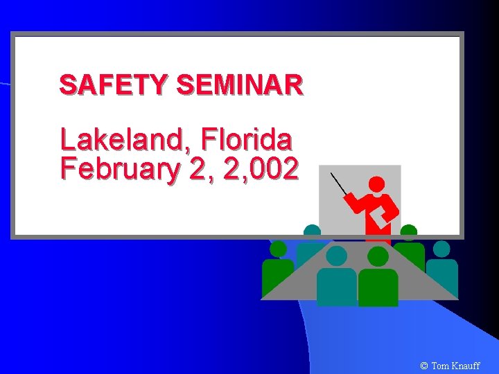 SAFETY SEMINAR Lakeland, Florida February 2, 2, 002 © Tom Knauff 